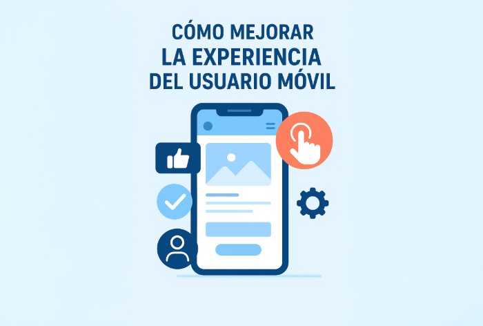 Cómo mejorar la experiencia del usuario móvil en 2025 | Guía práctica